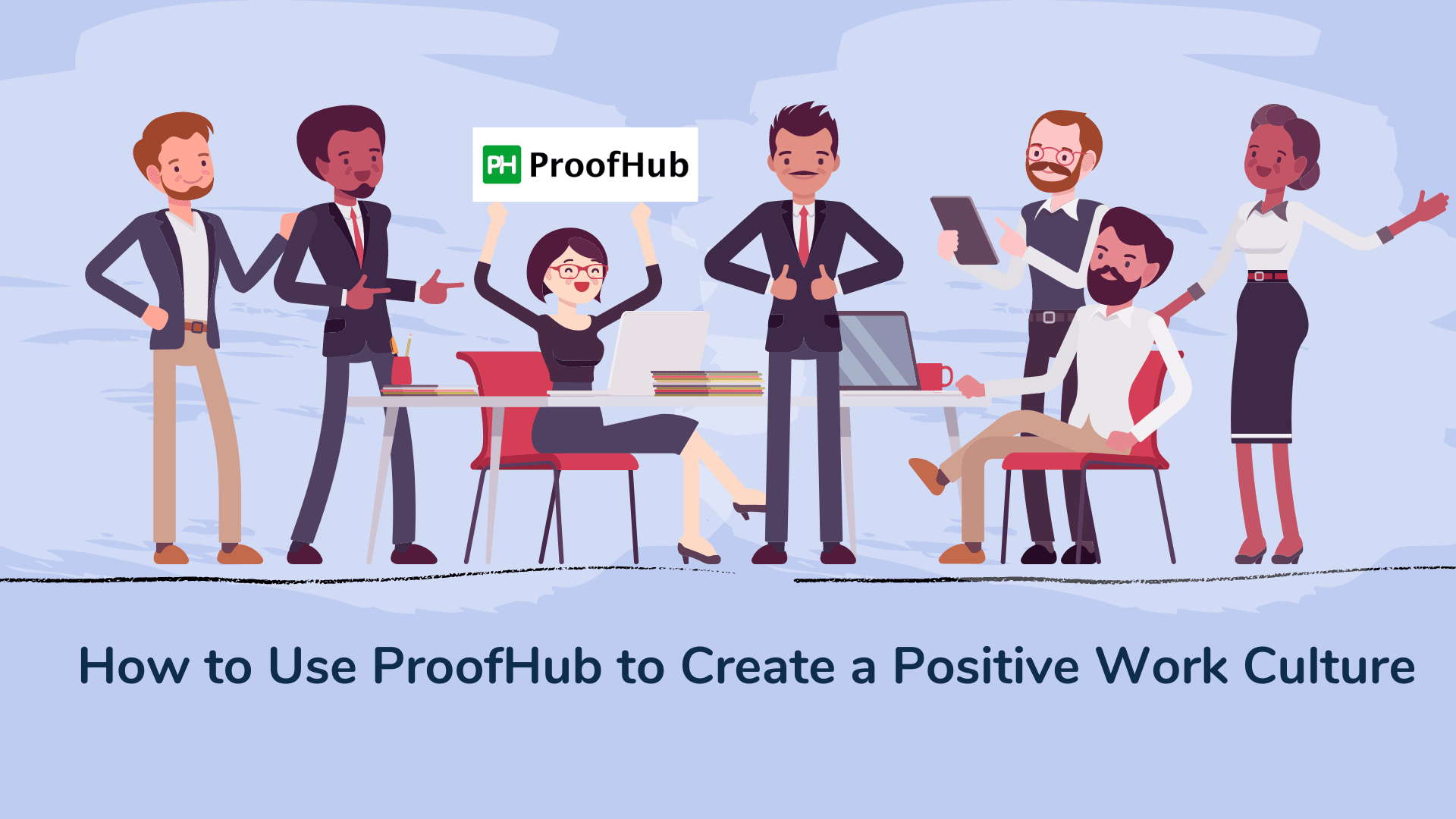 How to Use ProofHub to Create a Positive Work Culture