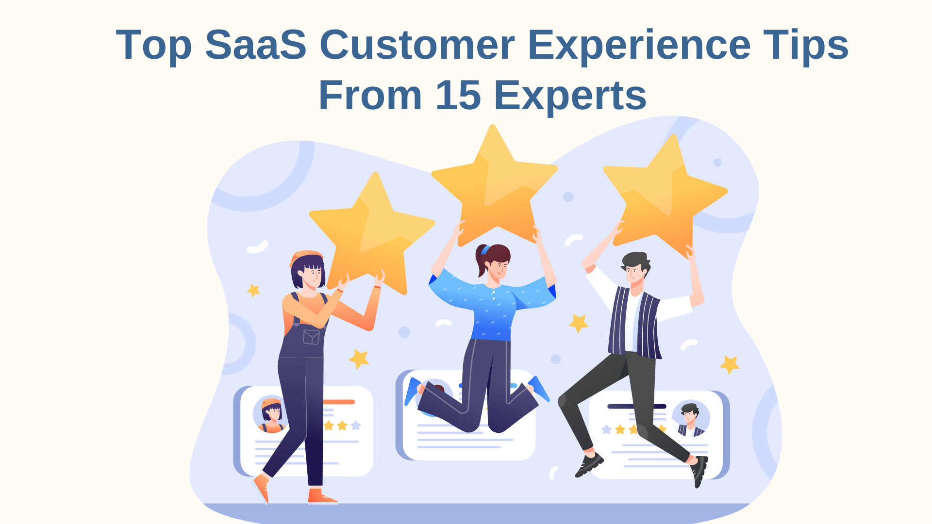 SaaS Customer Experience: 15 Experts Share Their Best Tips To Master It