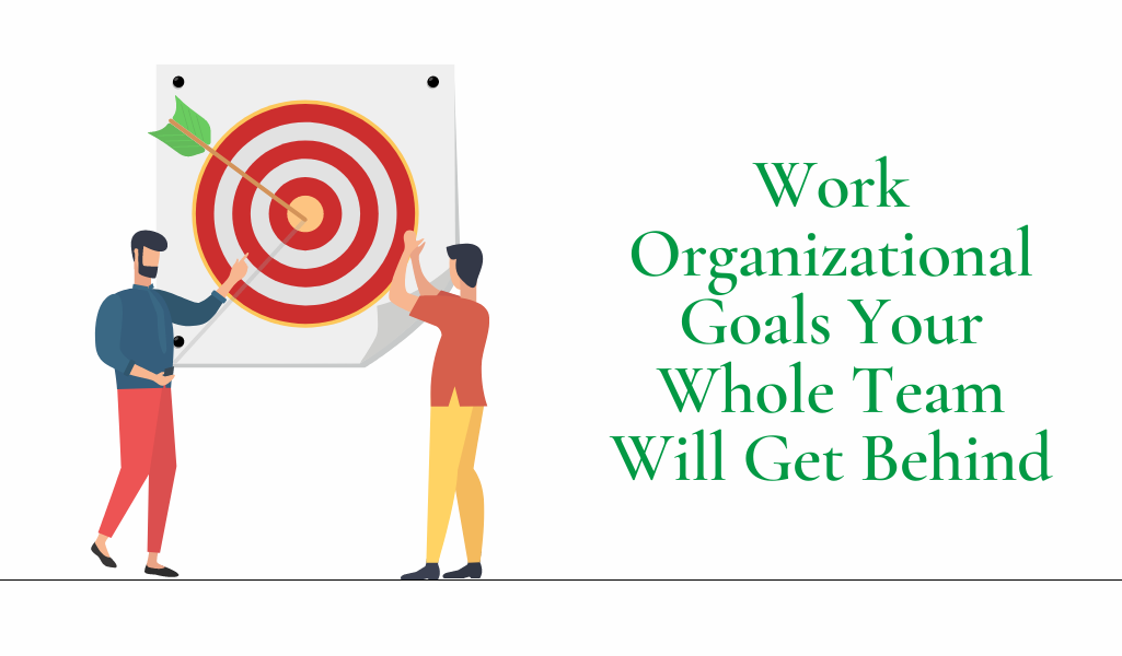Work Organizational Goals: Why Do We Need Them? How Do We Reach Them?